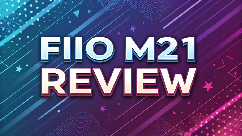 FiiO M21 Review 2026: Portable Audio Player Worth Trying?