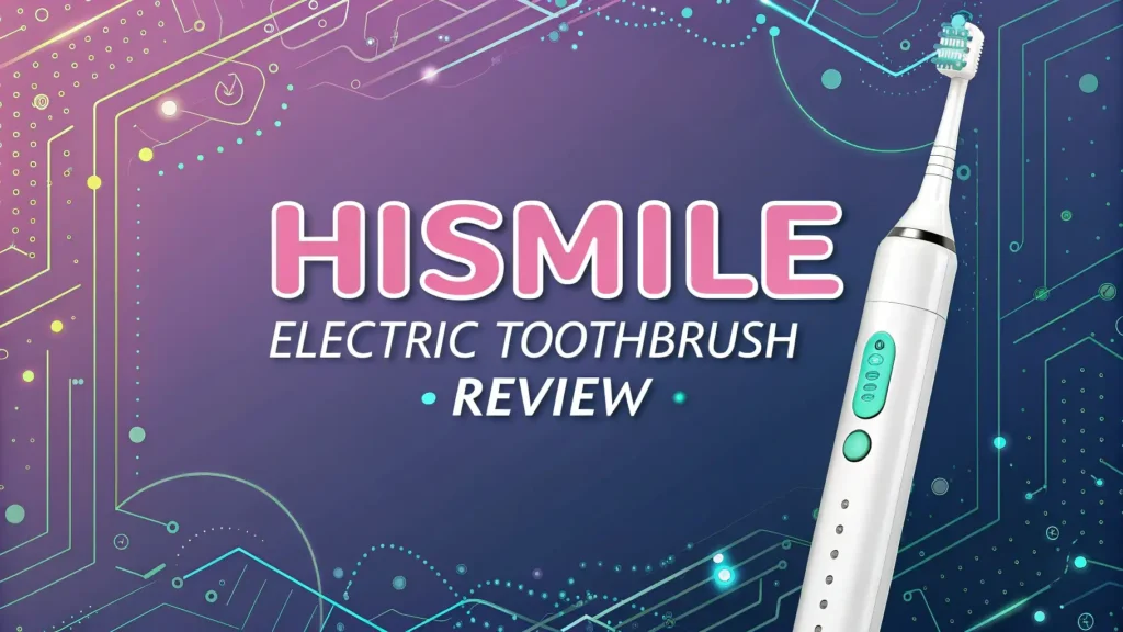 HiSmile Electric Toothbrush Review 2025: Better Oral Care