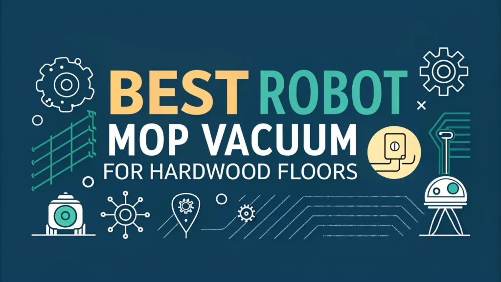 11 Best Robot Mop Vacuums for Hardwood Floors in 2026