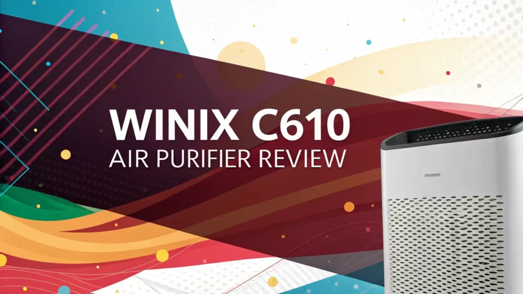 Winix C610 Air Purifier Review 2026: Clean Air & Better Health