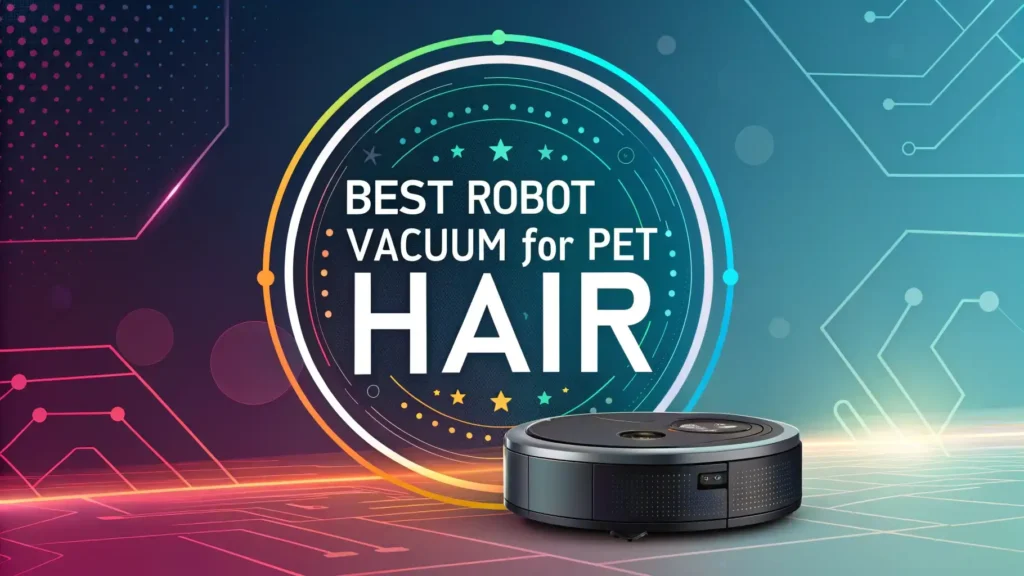 7 Best Robot Vacuums for Pet Hair 2026: Tested & Reviewed
