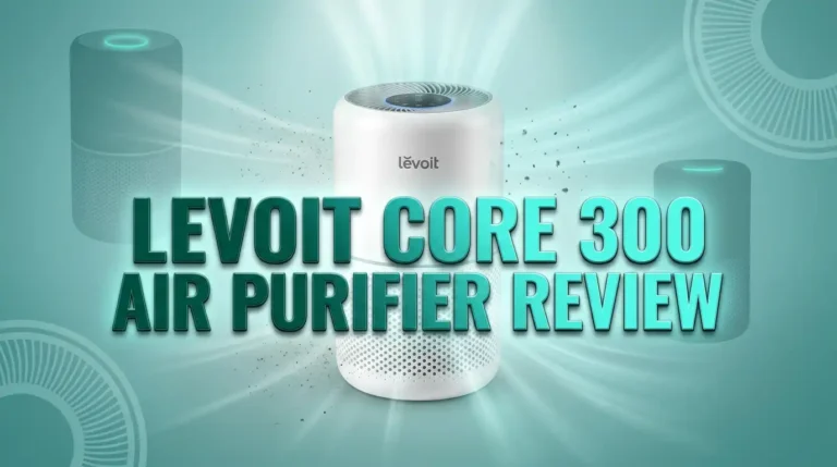Levoit Core 300 Air Purifier Review: Worth Buying in 2026?